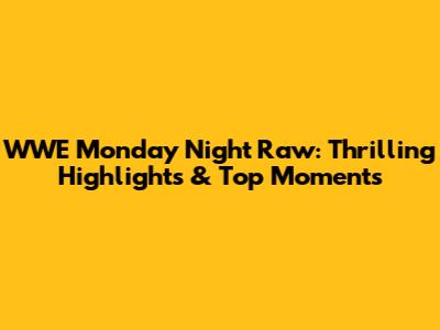 WWE Monday Night Raw: Thrilling Highlights & Top Moments