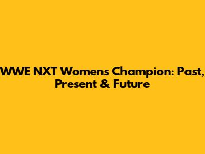 WWE NXT Women's Champion: Past, Present & Future