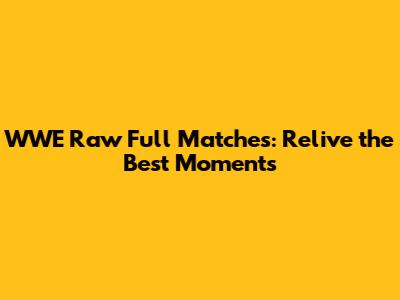 WWE Raw Full Matches: Relive the Best Moments