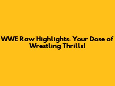 WWE Raw Highlights: Your Dose of Wrestling Thrills!