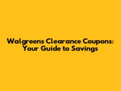 Walgreens Clearance Coupons: Your Guide to Savings
