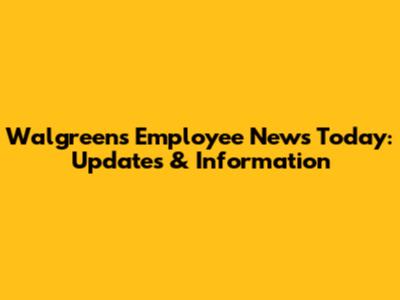 Walgreens Employee News Today: Updates & Information