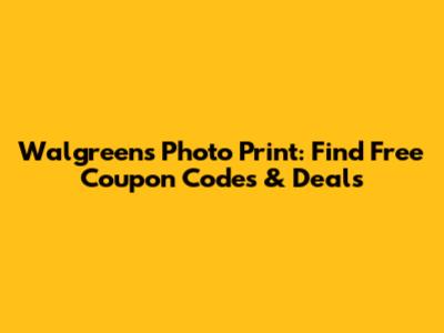 Walgreens Photo Print: Find Free Coupon Codes & Deals