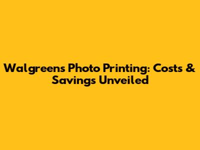 Walgreens Photo Printing: Costs & Savings Unveiled