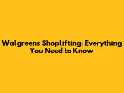 Walgreens Shoplifting: Everything You Need to Know