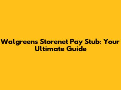 Walgreens Storenet Pay Stub: Your Ultimate Guide