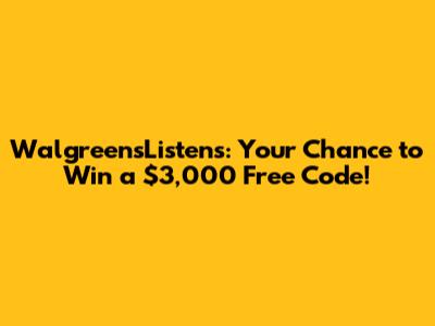 WalgreensListens: Your Chance to Win a $3,000 Free Code!