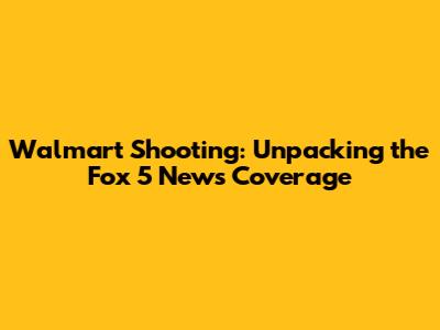 Walmart Shooting: Unpacking the Fox 5 News Coverage