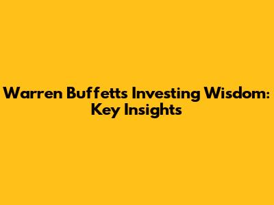 Warren Buffett's Investing Wisdom: Key Insights