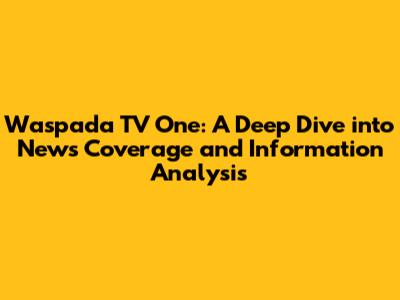 Waspada TV One: A Deep Dive into News Coverage and Information Analysis
