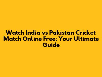 Watch India vs Pakistan Cricket Match Online Free: Your Ultimate Guide