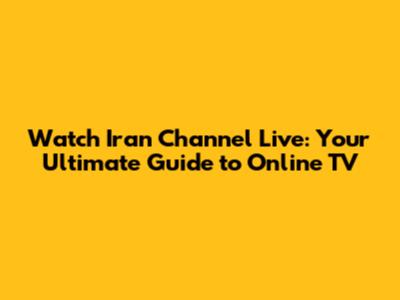 Watch Iran Channel Live: Your Ultimate Guide to Online TV