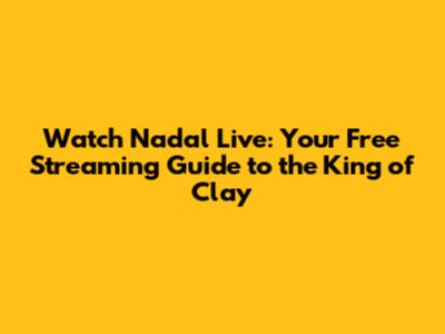 Watch Nadal Live: Your Free Streaming Guide to the King of Clay