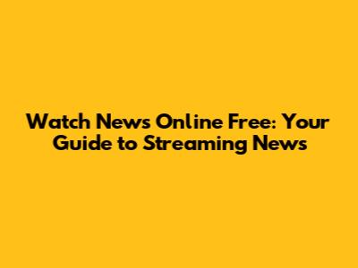 Watch News Online Free: Your Guide to Streaming News