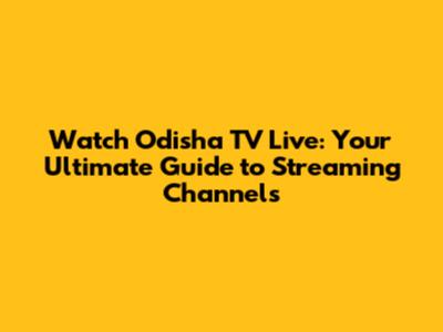 Watch Odisha TV Live: Your Ultimate Guide to Streaming Channels