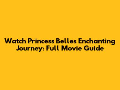 Watch Princess Belle's Enchanting Journey: Full Movie Guide