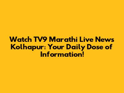 Watch TV9 Marathi Live News Kolhapur: Your Daily Dose of Information!