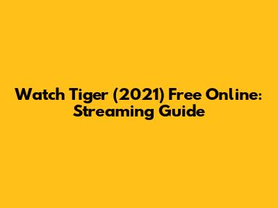 Watch Tiger (2021) Free Online: Streaming Guide
