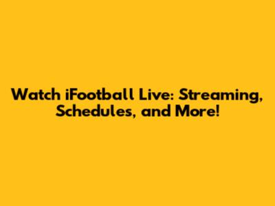 Watch iFootball Live: Streaming, Schedules, and More!