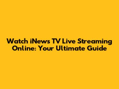 Watch iNews TV Live Streaming Online: Your Ultimate Guide