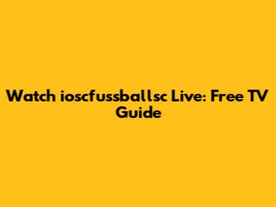 Watch ioscfussballsc Live: Free TV Guide