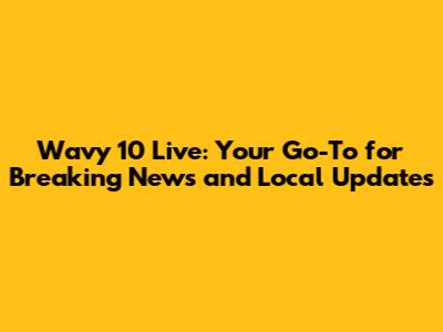 Wavy 10 Live: Your Go-To for Breaking News and Local Updates