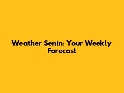 Weather Senin: Your Weekly Forecast