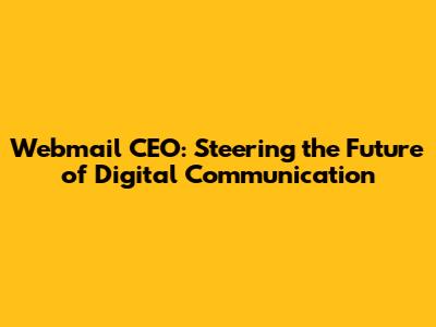 Webmail CEO: Steering the Future of Digital Communication
