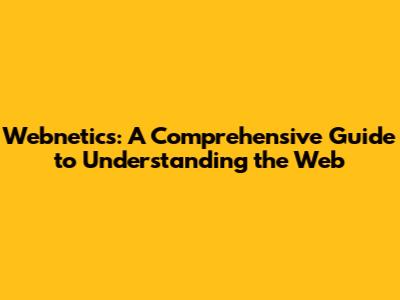 Webnetics: A Comprehensive Guide to Understanding the Web