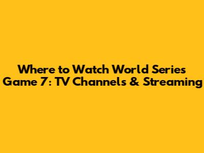 Where to Watch World Series Game 7: TV Channels & Streaming
