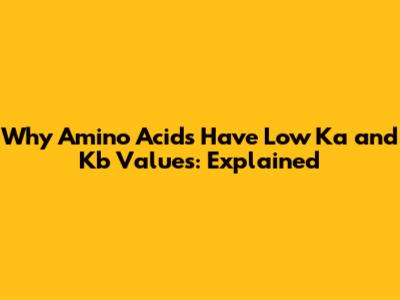 Why Amino Acids Have Low Ka and Kb Values: Explained