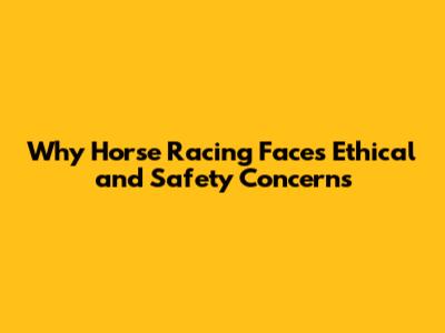 Why Horse Racing Faces Ethical and Safety Concerns