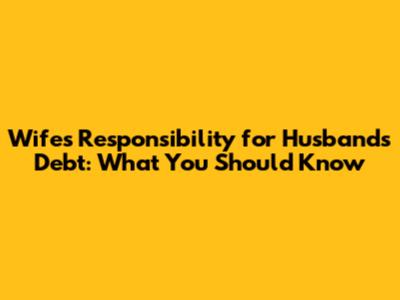 Wife's Responsibility for Husband's Debt: What You Should Know