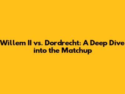 Willem II vs. Dordrecht: A Deep Dive into the Matchup