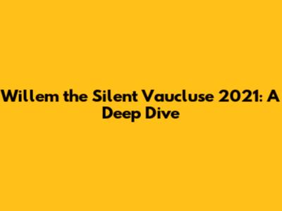 Willem the Silent Vaucluse 2021: A Deep Dive
