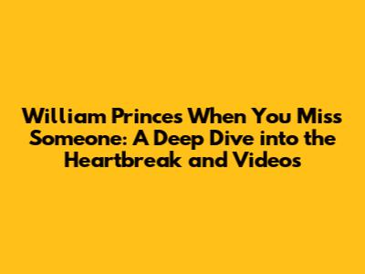 William Prince's 'When You Miss Someone': A Deep Dive into the Heartbreak and Videos
