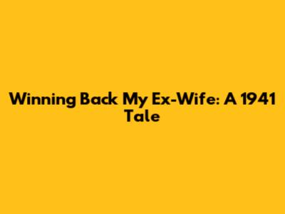 Winning Back My Ex-Wife: A 1941 Tale
