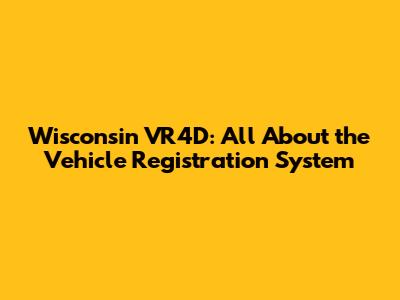 Wisconsin VR4D: All About the Vehicle Registration System