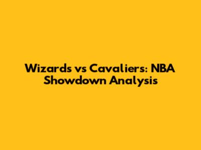 Wizards vs Cavaliers: NBA Showdown Analysis