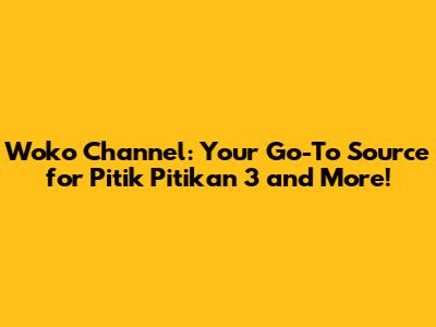 Woko Channel: Your Go-To Source for Pitik Pitikan 3 and More!