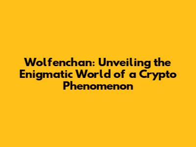 Wolfenchan: Unveiling the Enigmatic World of a Crypto Phenomenon