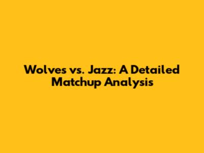 Wolves vs. Jazz: A Detailed Matchup Analysis