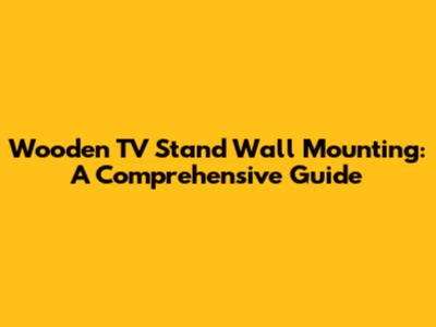 Wooden TV Stand Wall Mounting: A Comprehensive Guide