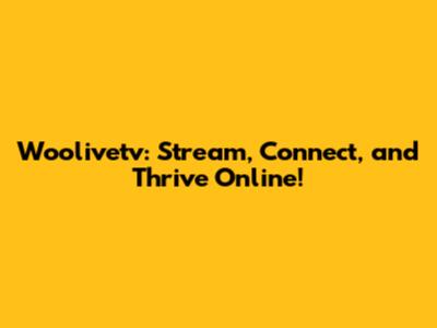 Woolivetv: Stream, Connect, and Thrive Online!