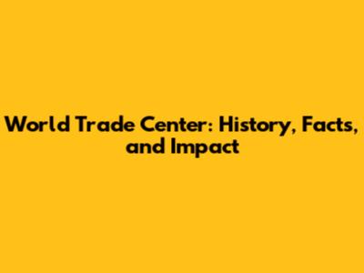 World Trade Center: History, Facts, and Impact
