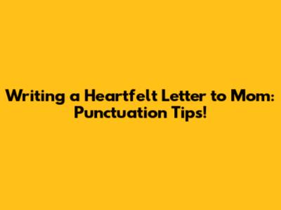 Writing a Heartfelt Letter to Mom: Punctuation Tips!