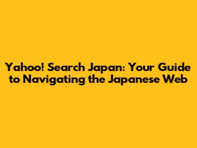 Yahoo! Search Japan: Your Guide to Navigating the Japanese Web
