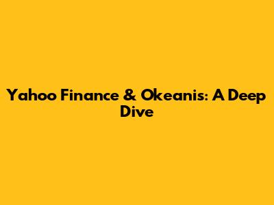 Yahoo Finance & Okeanis: A Deep Dive