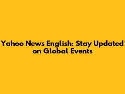 Yahoo News English: Stay Updated on Global Events