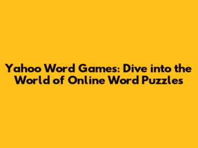 Yahoo Word Games: Dive into the World of Online Word Puzzles